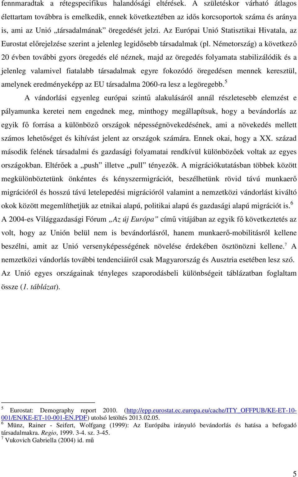 Az Európai Unió Statisztikai Hivatala, az Eurostat előrejelzése szerint a jelenleg legidősebb társadalmak (pl.