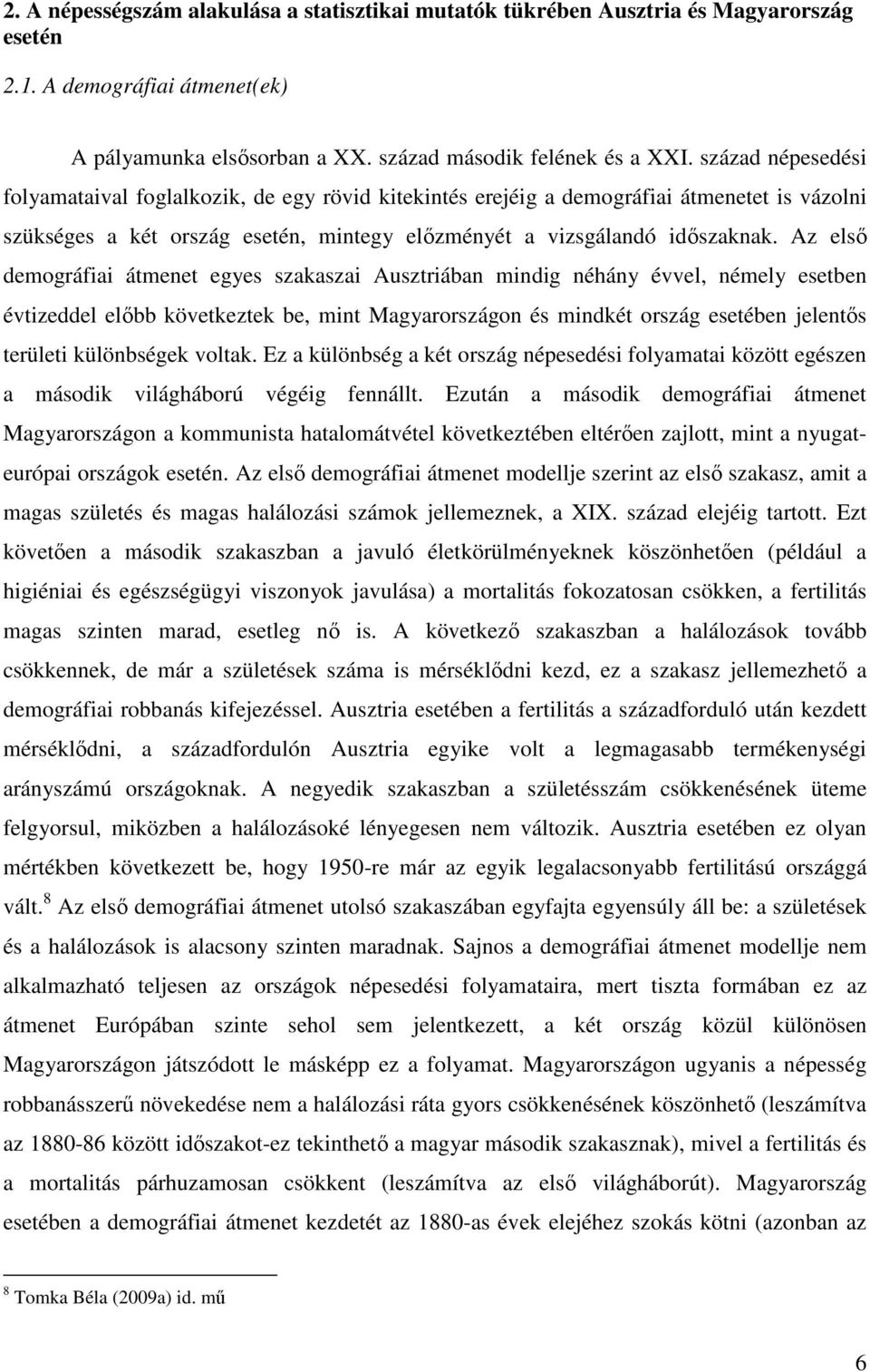 Az első demográfiai átmenet egyes szakaszai Ausztriában mindig néhány évvel, némely esetben évtizeddel előbb következtek be, mint Magyarországon és mindkét ország esetében jelentős területi