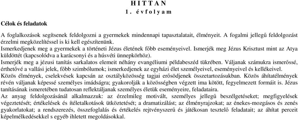 Ismerjék meg Jézus Krisztust mint az Atya küldöttét (kapcsolódva a karácsonyi és a húsvéti ünnepkörhöz). Ismerjék meg a jézusi tanítás sarkalatos elemeit néhány evangéliumi példabeszéd tükrében.