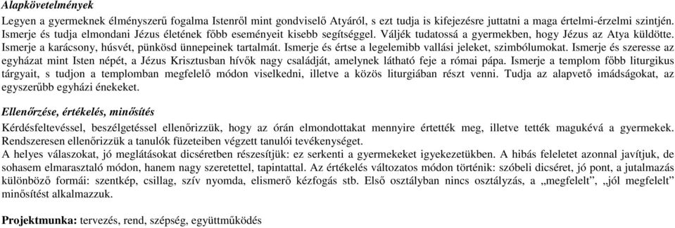 Ismerje és értse a legelemibb vallási jeleket, szimbólumokat. Ismerje és szeresse az egyházat mint Isten népét, a Jézus Krisztusban hívők nagy családját, amelynek látható feje a római pápa.