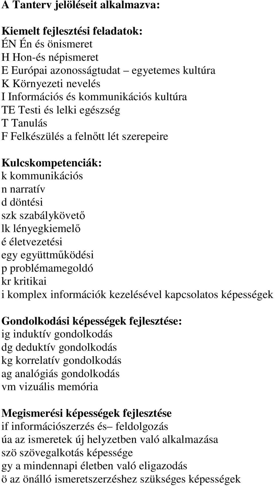 együttműködési p problémamegoldó kr kritikai i komplex információk kezelésével kapcsolatos képességek Gondolkodási képességek fejlesztése: ig induktív gondolkodás dg deduktív gondolkodás kg