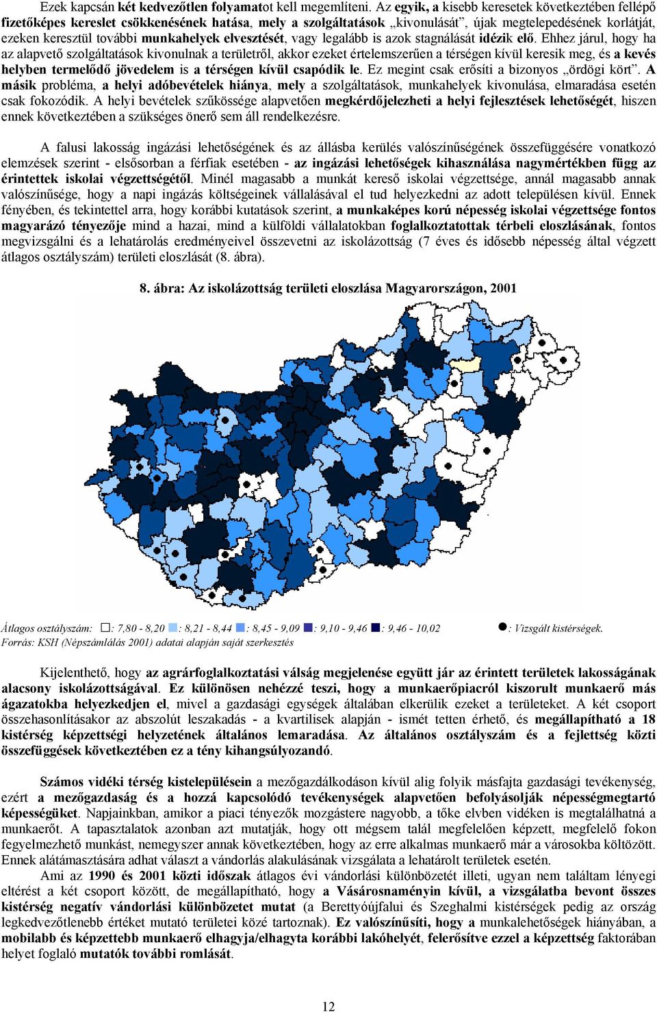 elvesztését, vagy legalább is azok stagnálását idézik elő.