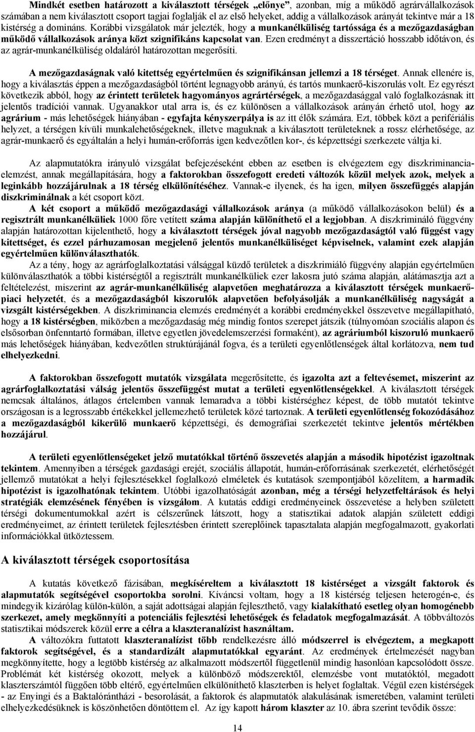 Ezen eredményt a disszertáció hosszabb időtávon, és az agrár-munkanélküliség oldaláról határozottan megerősíti. A mezőgazdaságnak való kitettség egyértelműen és szignifikánsan jellemzi a 18 térséget.