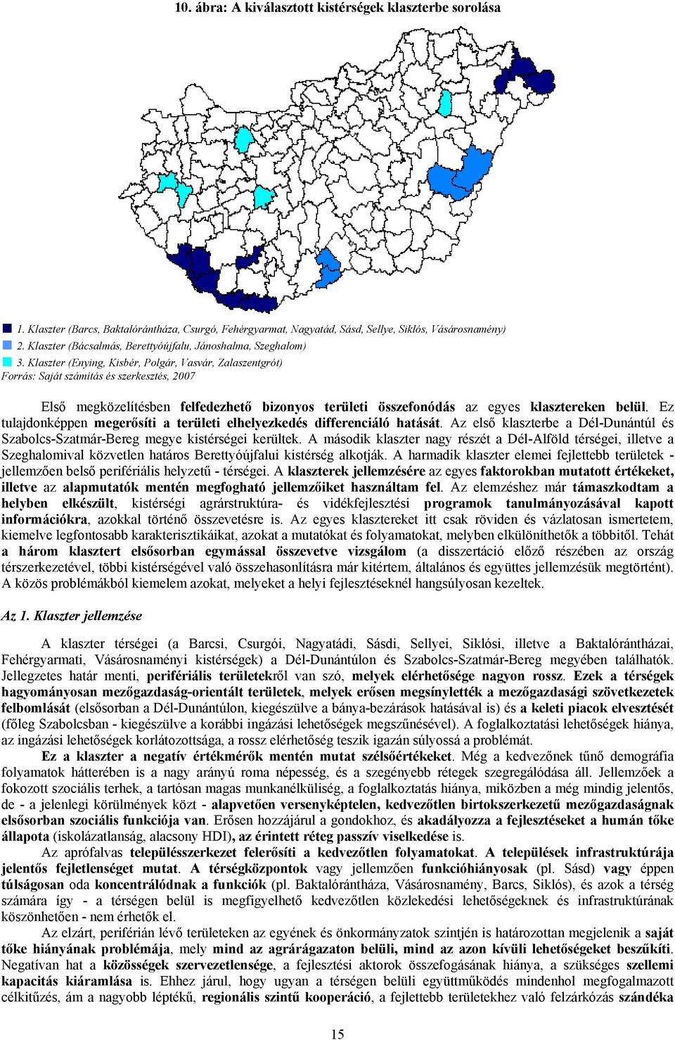 Klaszter (Enying, Kisbér, Polgár, Vasvár, Zalaszentgrót) Forrás: Saját számítás és szerkesztés, 2007 Első megközelítésben felfedezhető bizonyos területi összefonódás az egyes klasztereken belül.