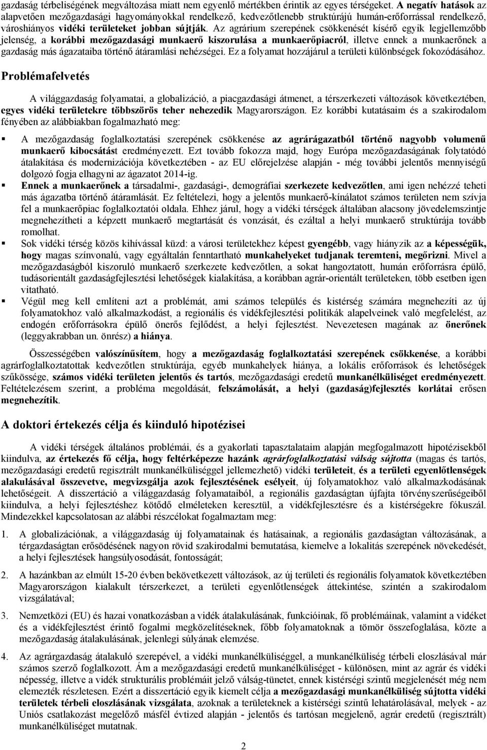 Az agrárium szerepének csökkenését kísérő egyik legjellemzőbb jelenség, a korábbi mezőgazdasági munkaerő kiszorulása a munkaerőpiacról, illetve ennek a munkaerőnek a gazdaság más ágazataiba történő