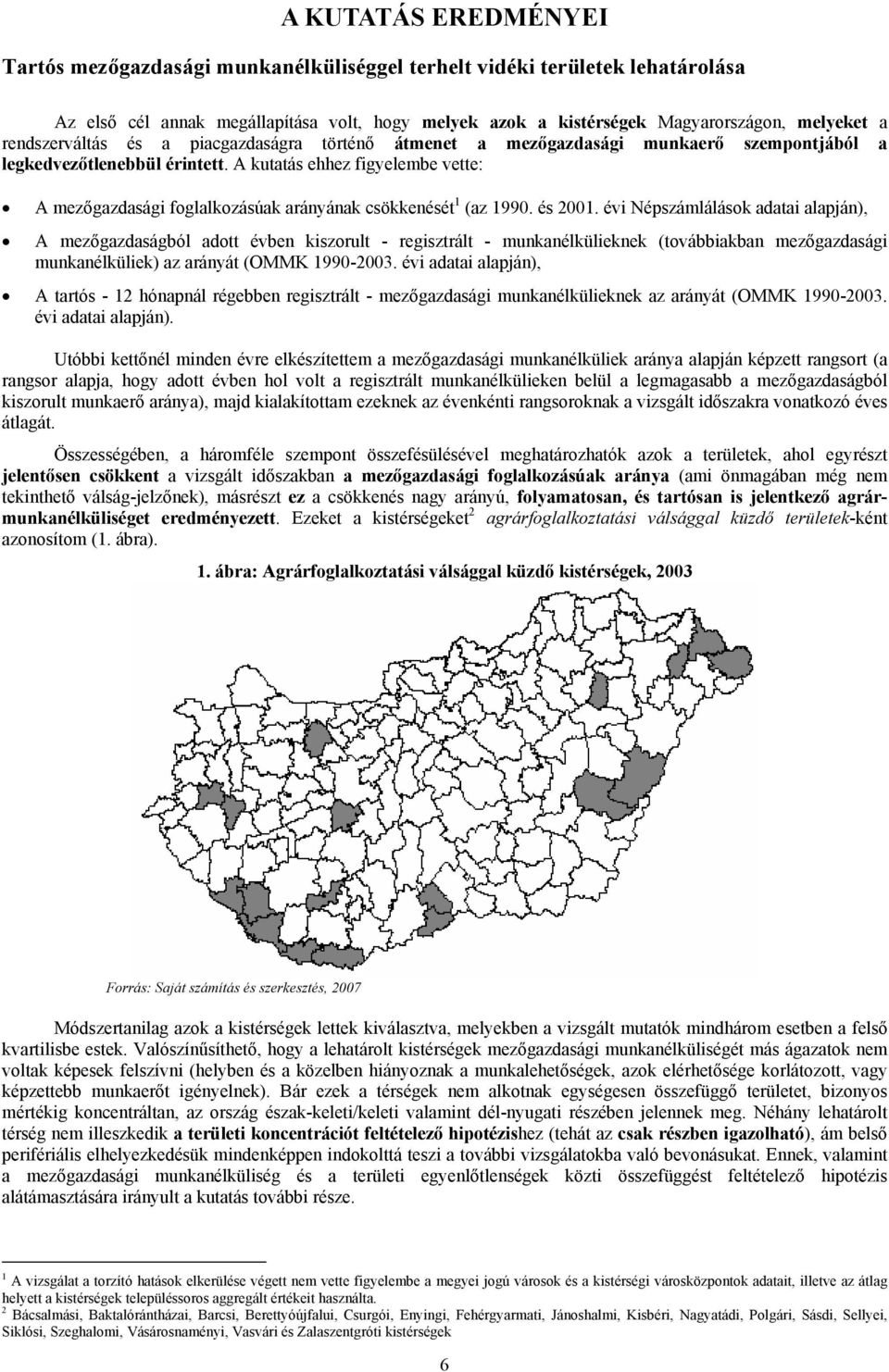 A kutatás ehhez figyelembe vette: A mezőgazdasági foglalkozásúak arányának csökkenését 1 (az 1990. és 2001.