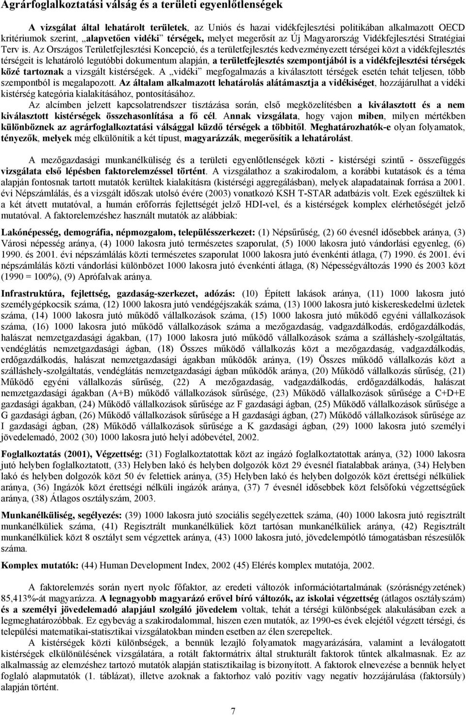 Az Országos Területfejlesztési Koncepció, és a területfejlesztés kedvezményezett térségei közt a vidékfejlesztés térségeit is lehatároló legutóbbi dokumentum alapján, a területfejlesztés