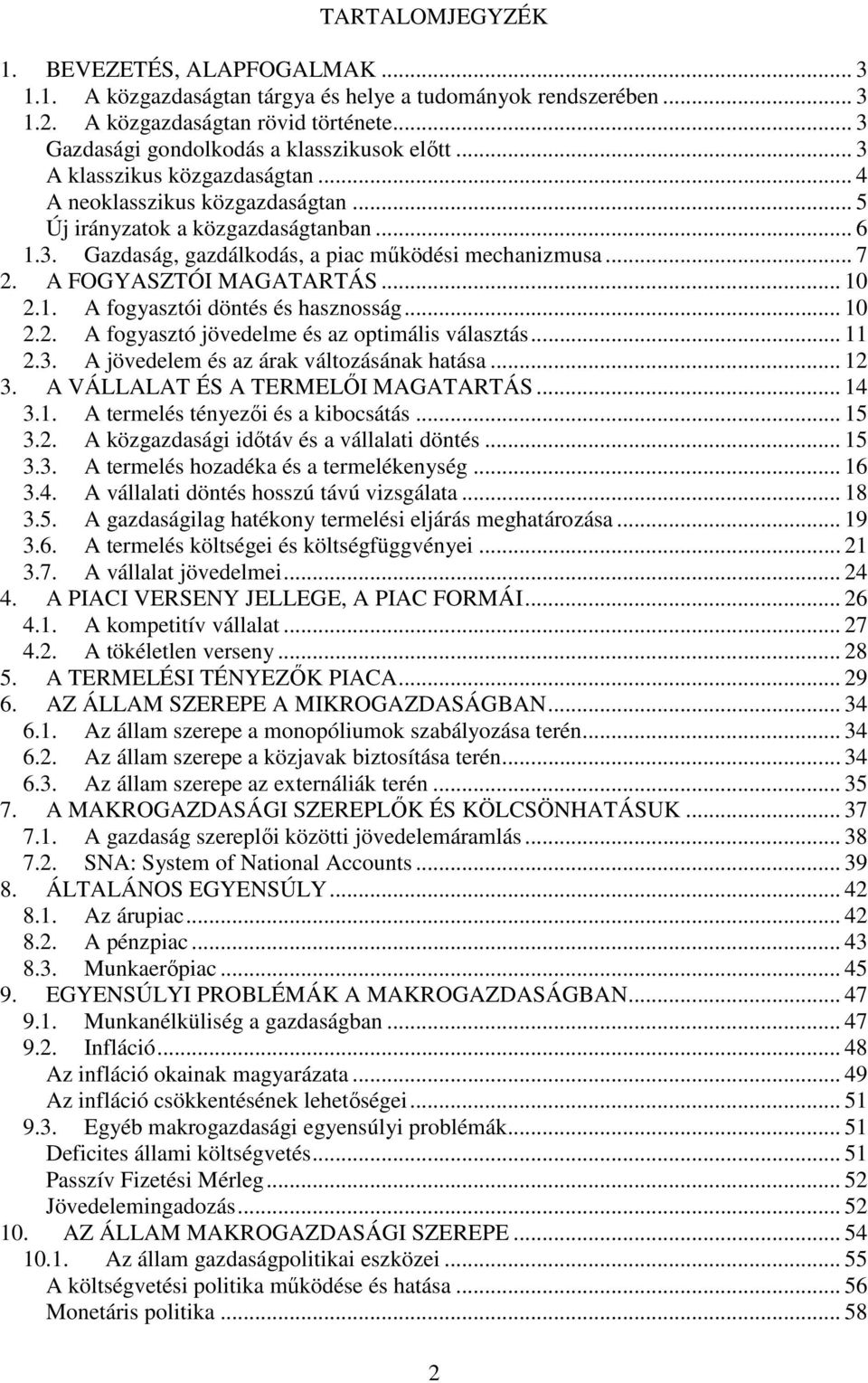 .. 7 2. A FOGYASZTÓI MAGATARTÁS... 10 2.1. A fogyasztói döntés és hasznosság... 10 2.2. A fogyasztó jövedelme és az optimális választás... 11 2.3. A jövedelem és az árak változásának hatása... 12 3.