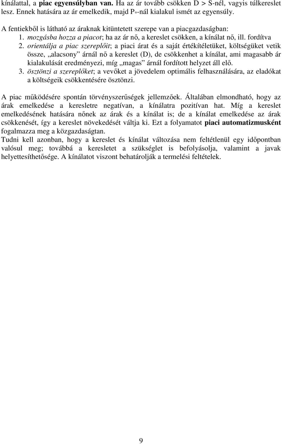 orientálja a piac szereplıit; a piaci árat és a saját értékítéletüket, költségüket vetik össze, alacsony árnál nı a kereslet (D), de csökkenhet a kínálat, ami magasabb ár kialakulását eredményezi,