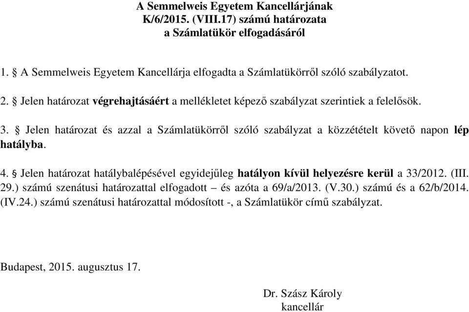 Jelen határozat és azzal a Számlatükörről szóló szabályzat a közzétételt követő napon lép hatályba. 4.