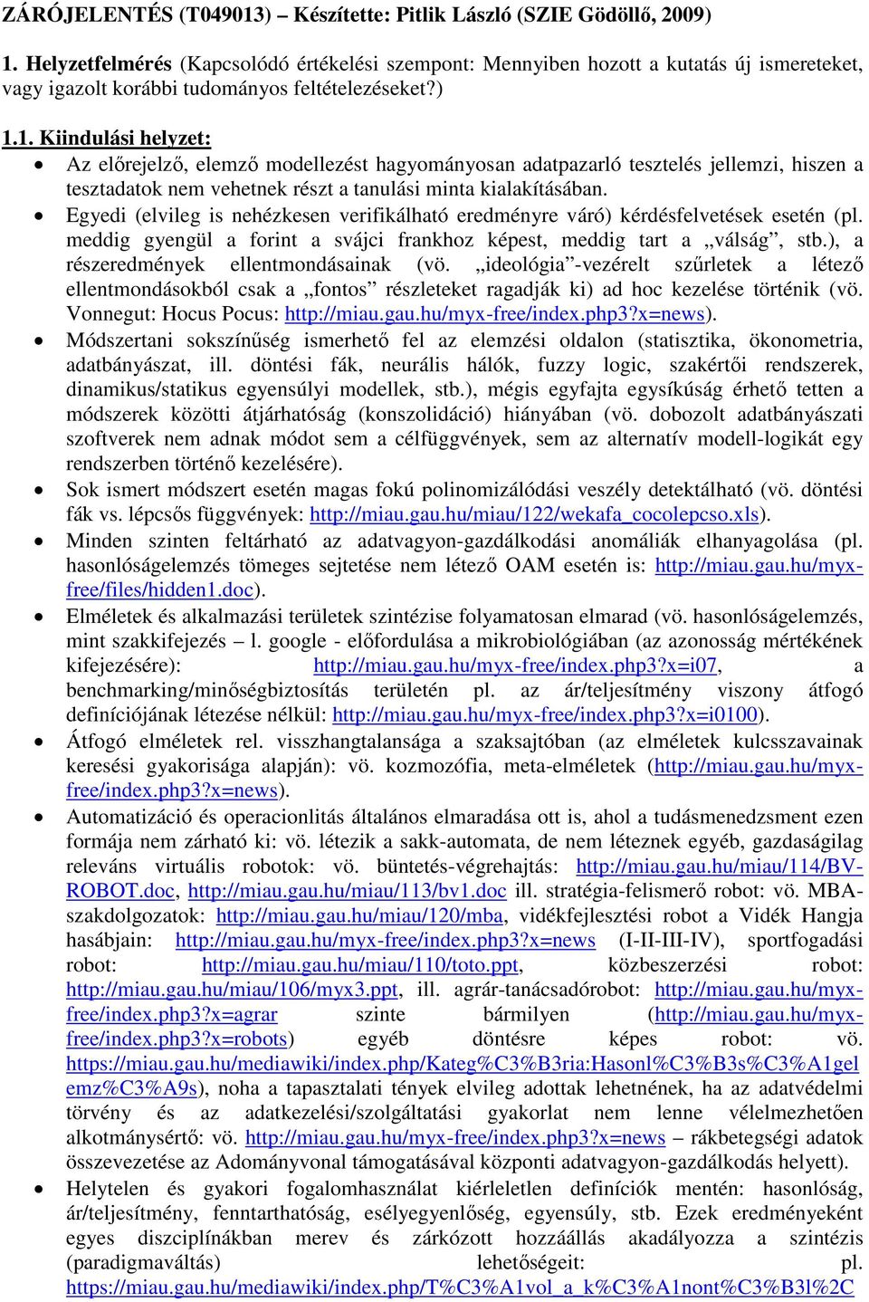 1. Kiindulási helyzet: Az előrejelző, elemző modellezést hagyományosan adatpazarló tesztelés jellemzi, hiszen a tesztadatok nem vehetnek részt a tanulási minta kialakításában.