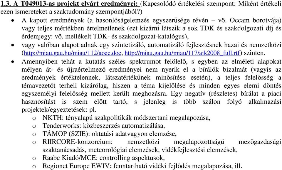 mellékelt TDK- és szakdolgozat-katalógus), vagy valóban alapot adnak egy szintetizáló, automatizáló fejlesztésnek hazai és nemzetközi (http://miau.gau.hu/miau/112/aoec.doc, http://miau.gau.hu/miau/117/aik2008_full.