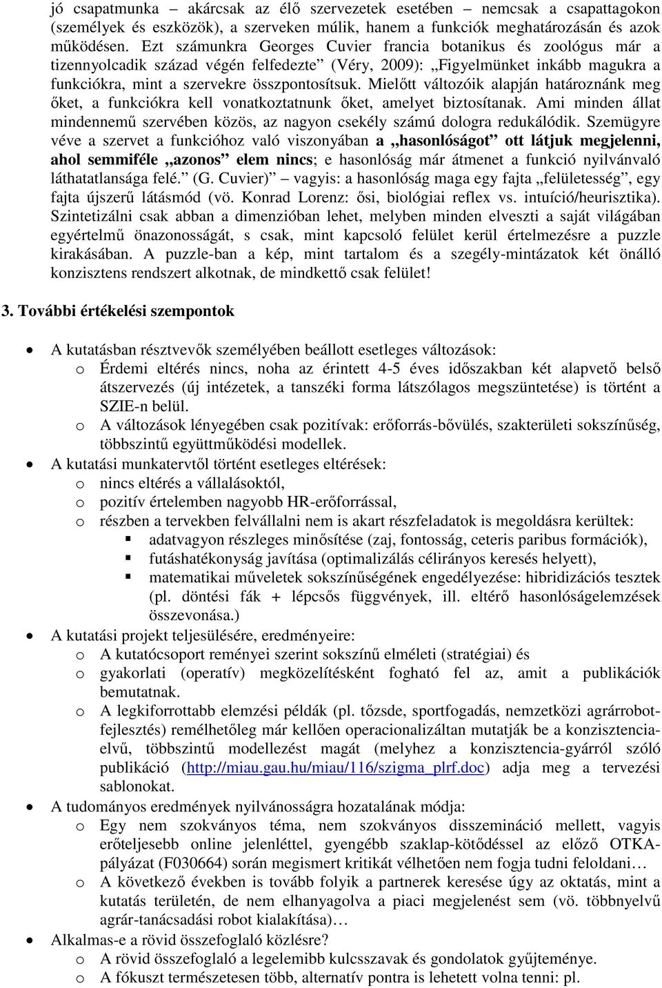 Mielőtt változóik alapján határoznánk meg őket, a funkciókra kell vonatkoztatnunk őket, amelyet biztosítanak. Ami minden állat mindennemű szervében közös, az nagyon csekély számú dologra redukálódik.