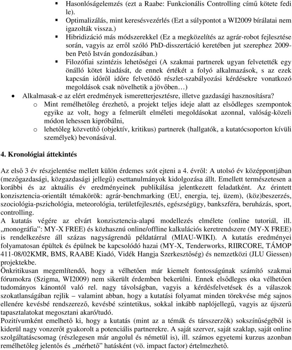 ) Filozófiai szintézis lehetőségei (A szakmai partnerek ugyan felvetették egy önálló kötet kiadását, de ennek értékét a folyó alkalmazások, s az ezek kapcsán időről időre felvetődő