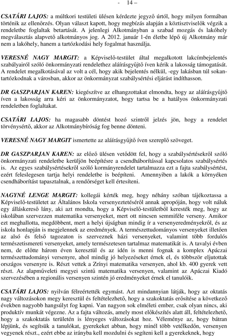 A 2012. január 1-én életbe lépı új Alkotmány már nem a lakóhely, hanem a tartózkodási hely fogalmat használja.