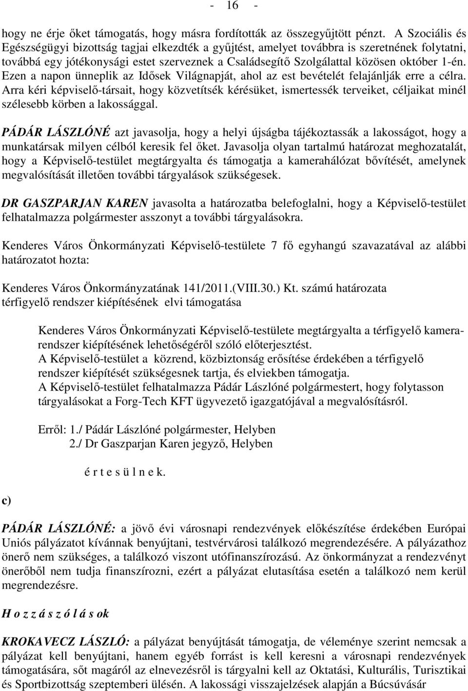 1-én. Ezen a napon ünneplik az Idısek Világnapját, ahol az est bevételét felajánlják erre a célra.