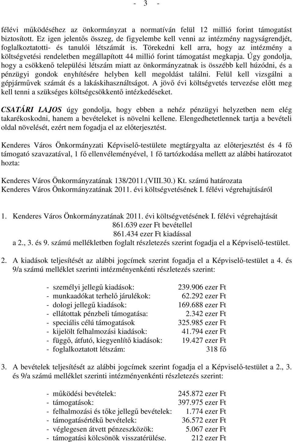 Törekedni kell arra, hogy az intézmény a költségvetési rendeletben megállapított 44 millió forint támogatást megkapja.