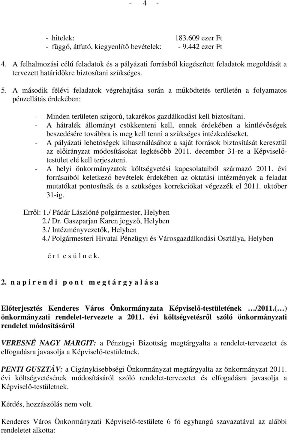 A második félévi feladatok végrehajtása során a mőködtetés területén a folyamatos pénzellátás érdekében: - Minden területen szigorú, takarékos gazdálkodást kell biztosítani.