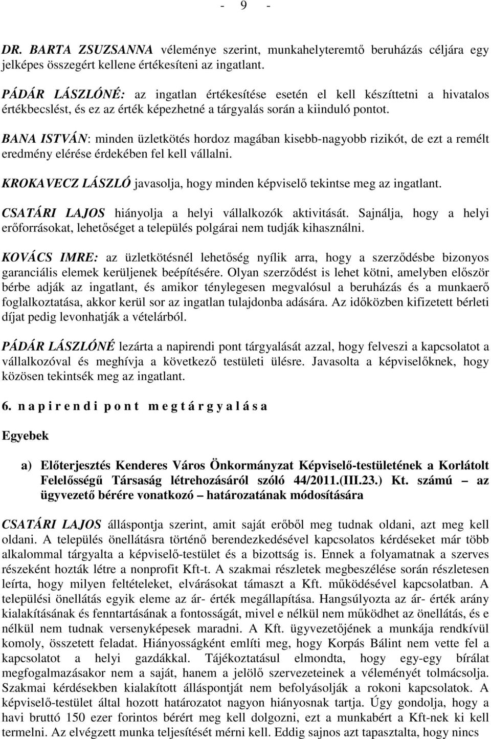 BANA ISTVÁN: minden üzletkötés hordoz magában kisebb-nagyobb rizikót, de ezt a remélt eredmény elérése érdekében fel kell vállalni.