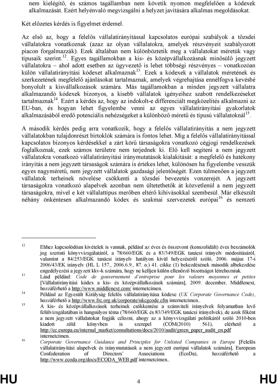 Az első az, hogy a felelős vállalatirányítással kapcsolatos európai szabályok a tőzsdei vállalatokra vonatkoznak (azaz az olyan vállalatokra, amelyek részvényeit szabályozott piacon forgalmazzák).