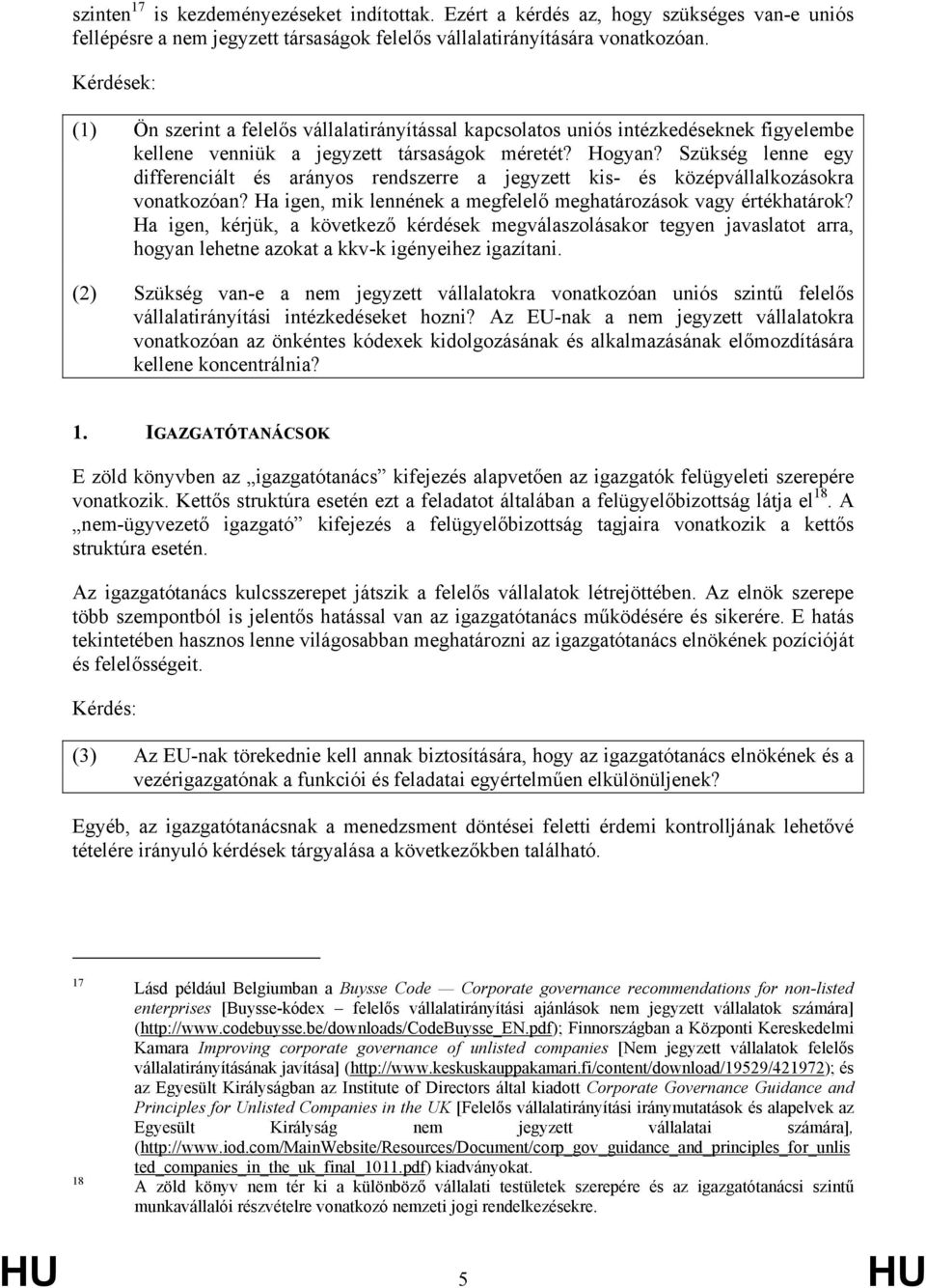 Szükség lenne egy differenciált és arányos rendszerre a jegyzett kis- és középvállalkozásokra vonatkozóan? Ha igen, mik lennének a megfelelő meghatározások vagy értékhatárok?