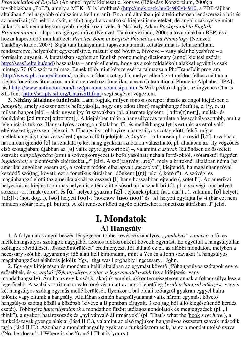) angolra vonatkozó kiejtési ismereteket, de angol szaknyelve miatt laikusoknak nem a legkönnyebb megbirkózni vele. 3. Nádasdy Ádám Background to English Pronunciation c.