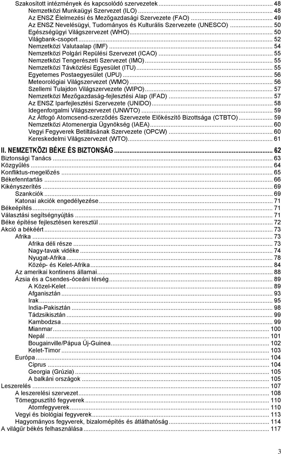 .. 54 Nemzetközi Polgári Repülési Szervezet (ICAO)... 55 Nemzetközi Tengerészeti Szervezet (IMO)... 55 Nemzetközi Távközlési Egyesület (ITU)... 55 Egyetemes Postaegyesület (UPU).