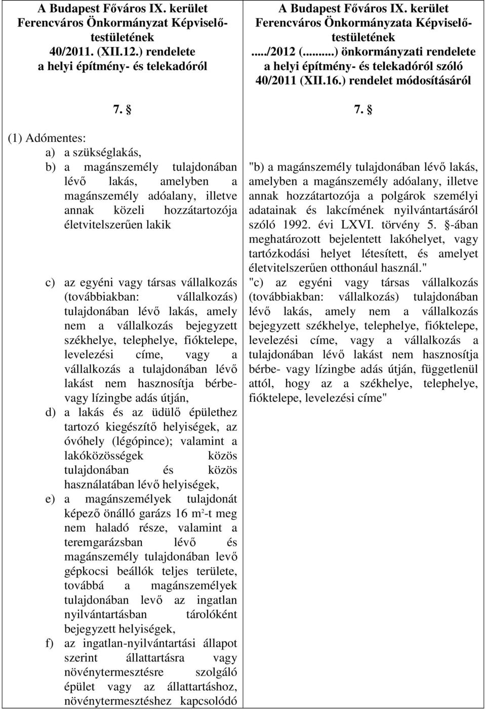 vállalkozás (továbbiakban: vállalkozás) tulajdonában lévő lakás, amely nem a vállalkozás bejegyzett székhelye, telephelye, fióktelepe, levelezési címe, vagy a vállalkozás a tulajdonában lévő lakást