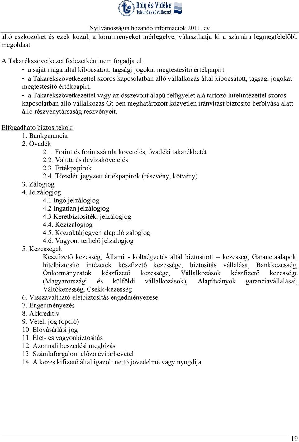 kibocsátott, tagsági jogokat megtestesítő értékpapírt, - a Takarékszövetkezettel vagy az összevont alapú felügyelet alá tartozó hitelintézettel szoros kapcsolatban álló vállalkozás Gt-ben