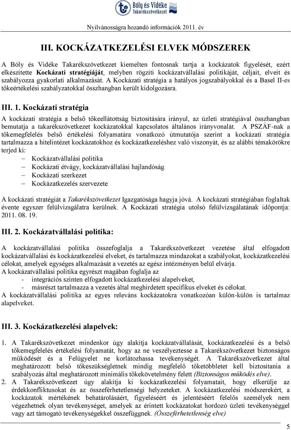 A Kockázati stratégia a hatályos jogszabályokkal és a Basel II-es tőkeértékelési szabályzatokkal összhangban került kidolgozásra. III. 1.