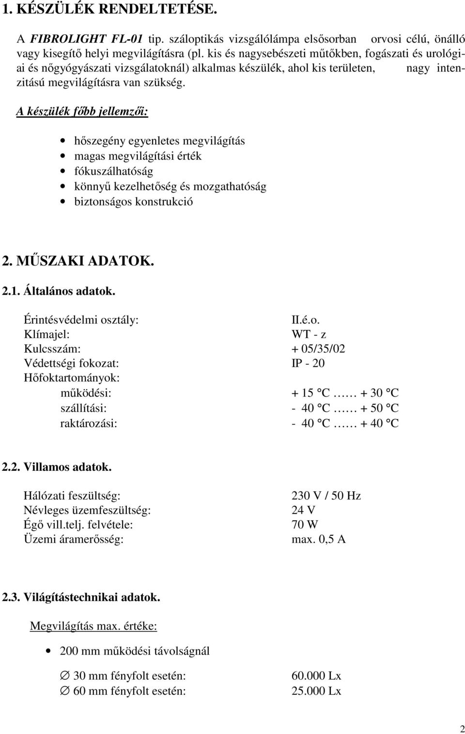 A készülék főbb jellemzői: hőszegény egyenletes megvilágítás magas megvilágítási érték fókuszálhatóság könnyű kezelhetőség és mozgathatóság biztonságos konstrukció 2. MŰSZAKI ADATOK. 2.1.