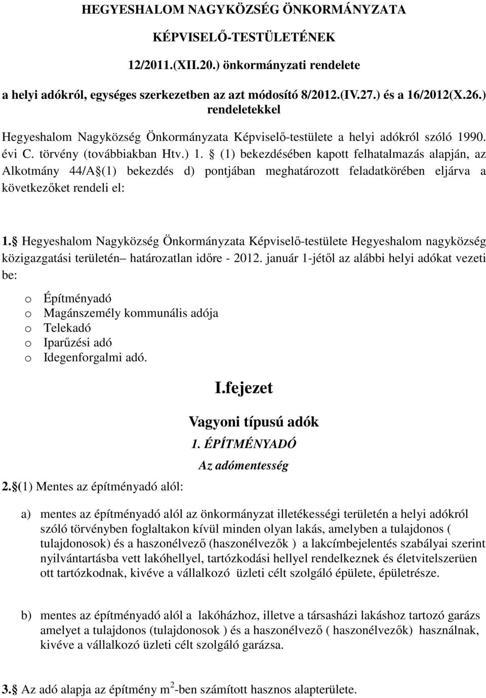 (1) bekezdésében kapott felhatalmazás alapján, az Alkotmány 44/A (1) bekezdés d) pontjában meghatározott feladatkörében eljárva a következőket rendeli el: 1.