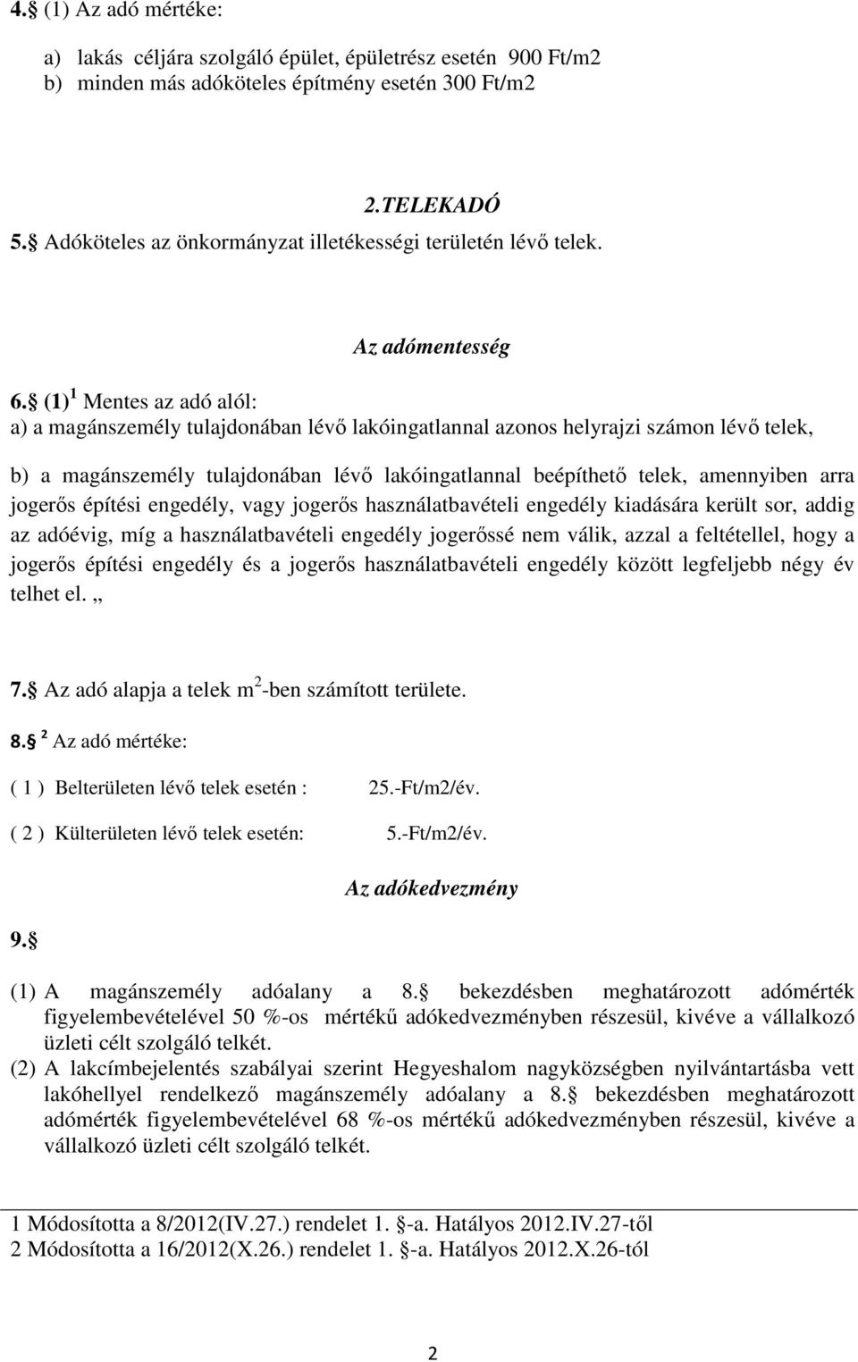 (1) 1 Mentes az adó alól: a) a magánszemély tulajdonában lévő lakóingatlannal azonos helyrajzi számon lévő telek, b) a magánszemély tulajdonában lévő lakóingatlannal beépíthető telek, amennyiben arra