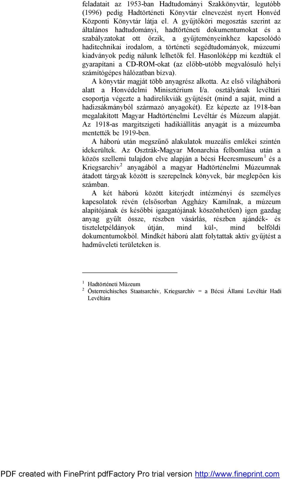 segédtudományok, múzeumi kiadványok pedig nálunk lelhetők fel. Hasonlóképp mi kezdtük el gyarapítani a CD-ROM-okat (az előbb-utóbb megvalósuló helyi számítógépes hálózatban bízva).