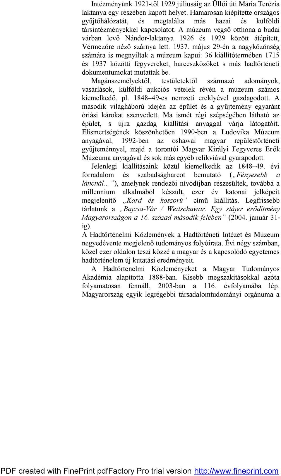 A múzeum végső otthona a budai várban levő Nándor-laktanya 1926 és 1929 között átépített, Vérmezőre néző szárnya lett. 1937.