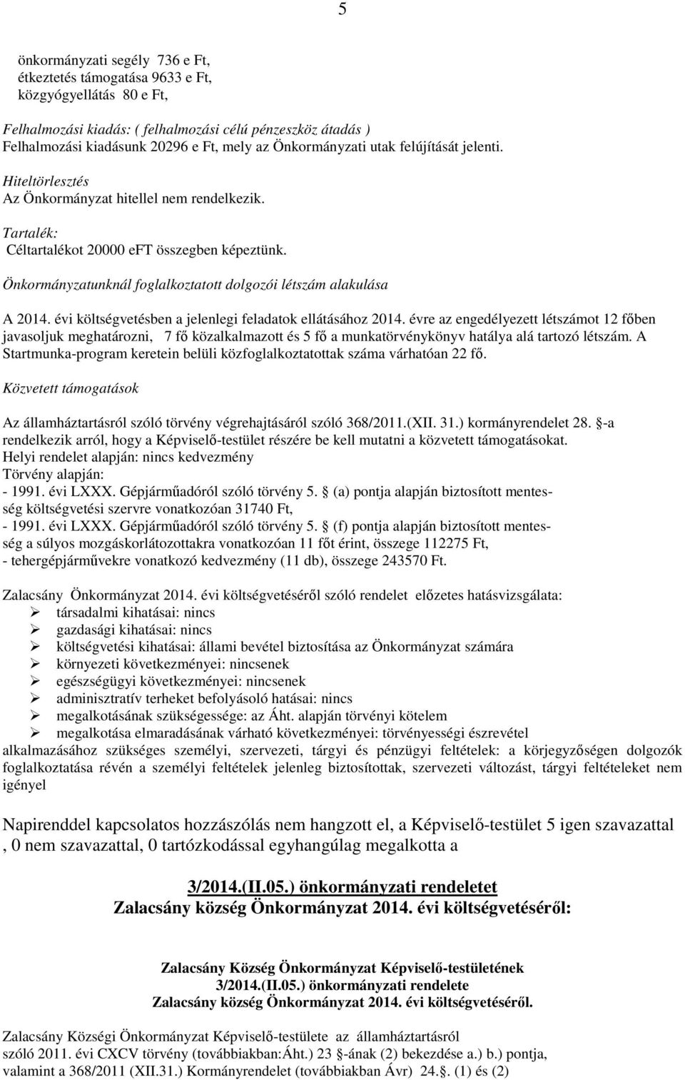 Önkormányzatunknál foglalkoztatott dolgozói létszám alakulása A 2014. évi költségvetésben a jelenlegi feladatok ellátásához 2014.