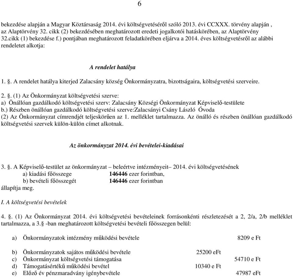 éves költségvetésről az alábbi rendeletet alkotja: A rendelet hatálya 1.. A rendelet hatálya kiterjed Zalacsány község Önkormányzatra, bizottságaira, költségvetési szerveire. 2.