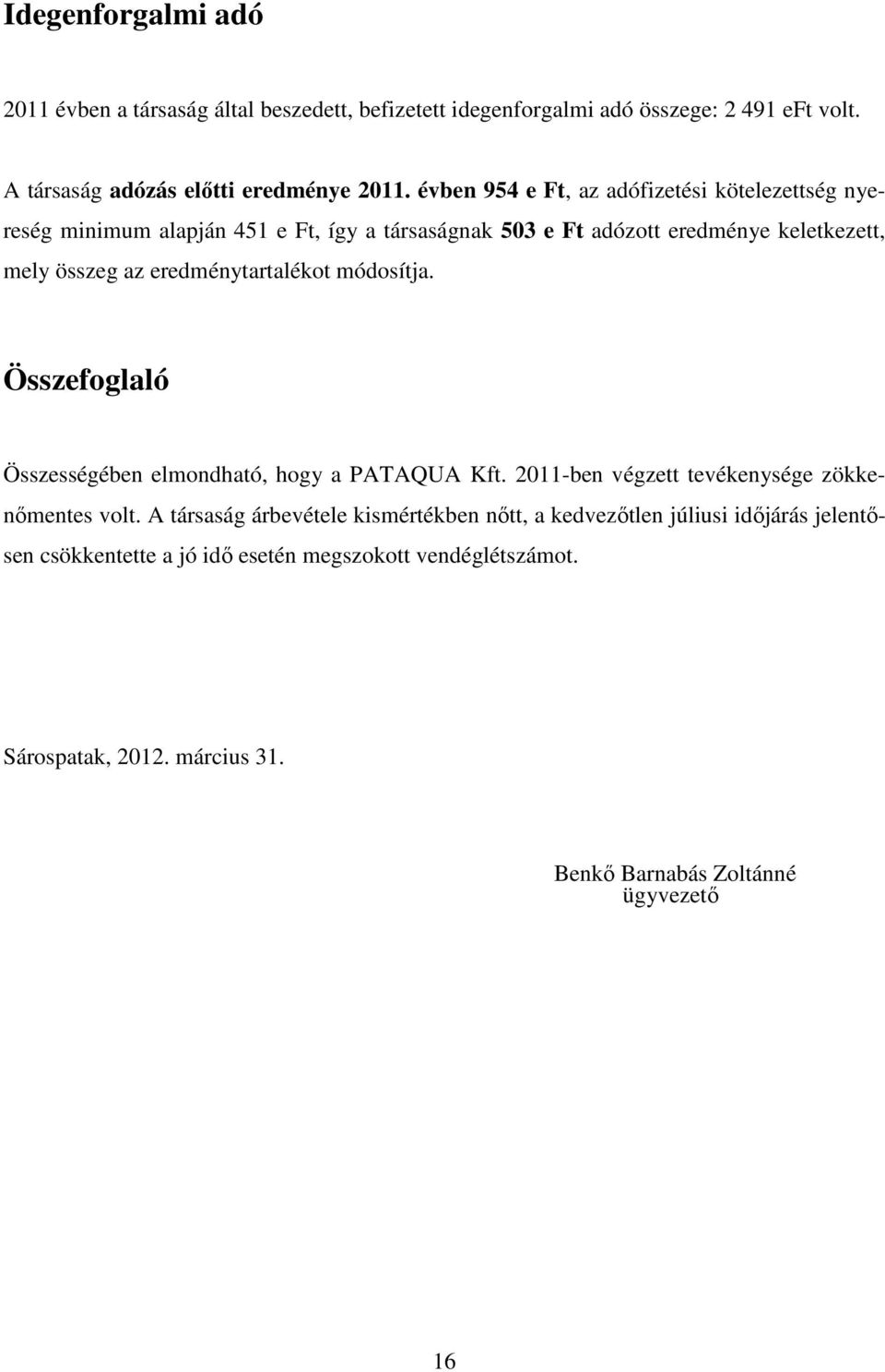 eredménytartalékot módosítja. Összefoglaló Összességében elmondható, hogy a PATAQUA Kft. 2011-ben végzett tevékenysége zökkenőmentes volt.