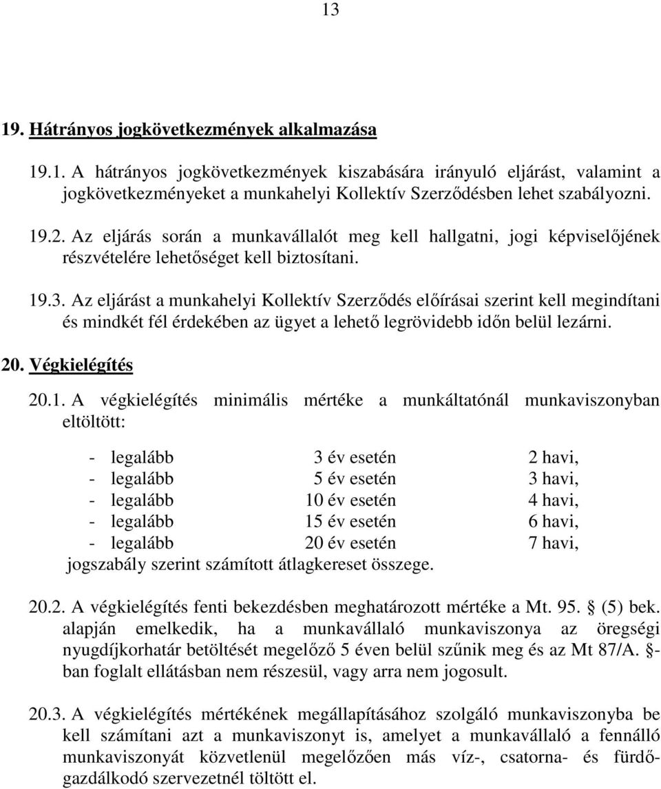 Az eljárást a munkahelyi Kollektív Szerzıdés elıírásai szerint kell megindítani és mindkét fél érdekében az ügyet a lehetı legrövidebb idın belül lezárni. 20. Végkielégítés 20.1.