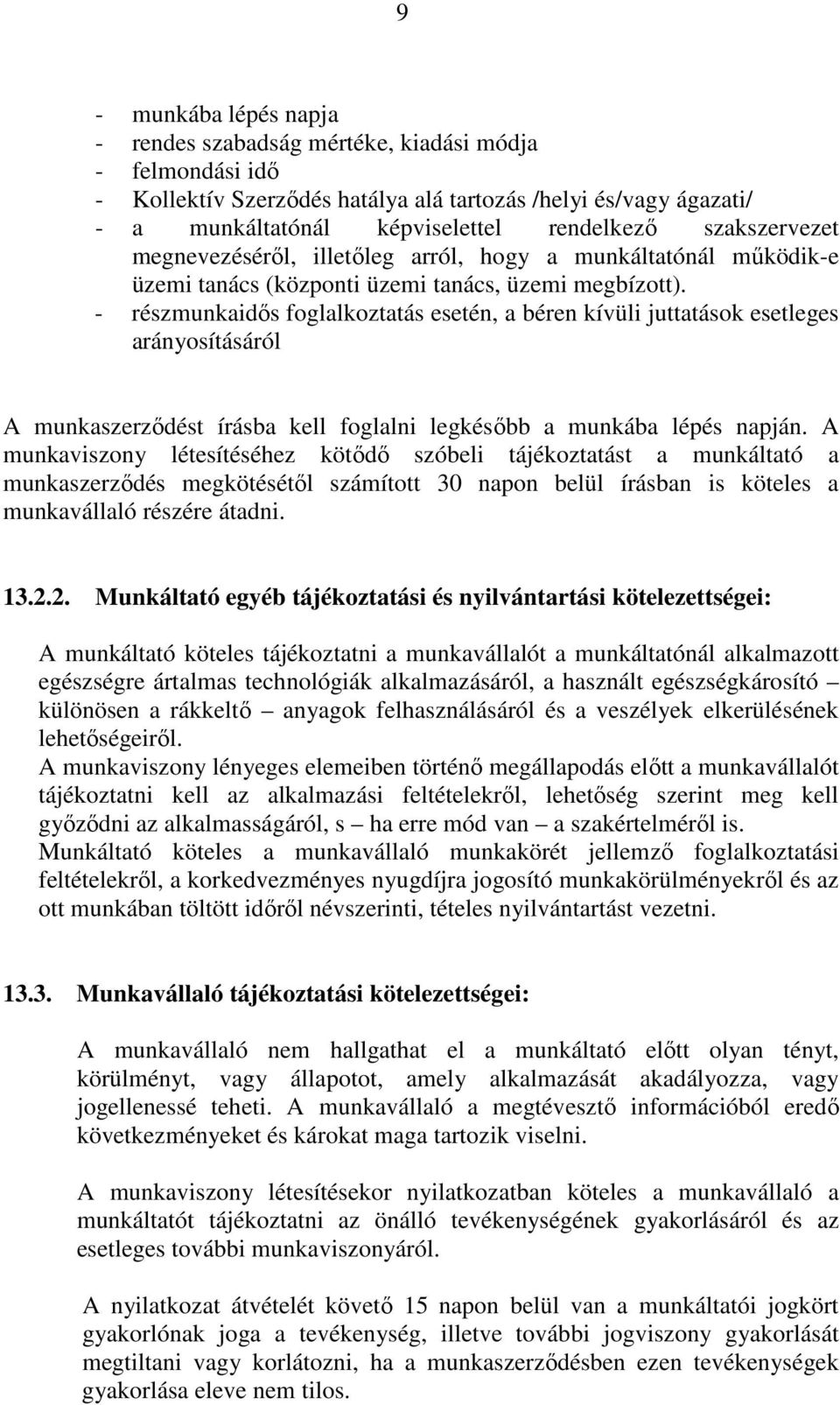 - részmunkaidıs foglalkoztatás esetén, a béren kívüli juttatások esetleges arányosításáról A munkaszerzıdést írásba kell foglalni legkésıbb a munkába lépés napján.