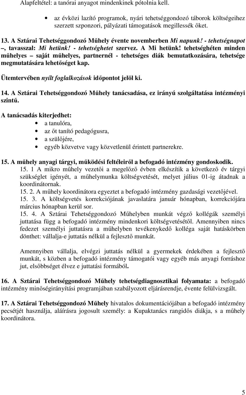 tehetséghéten minden műhelyes saját műhelyes, partnernél - tehetséges diák bemutatkozására, tehetsége megmutatására lehetőséget kap. Ütemtervében nyílt foglalkozások időpontot jelöl ki. 14.