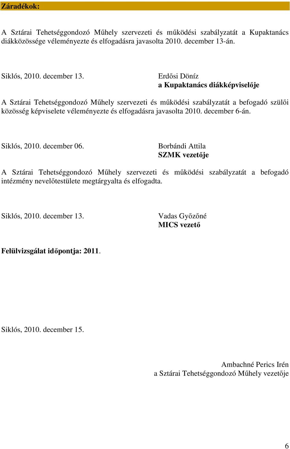 Erdősi Döníz a Kupaktanács diákképviselője A Sztárai Tehetséggondozó Műhely szervezeti és működési szabályzatát a befogadó szülői közösség képviselete véleményezte és elfogadásra javasolta