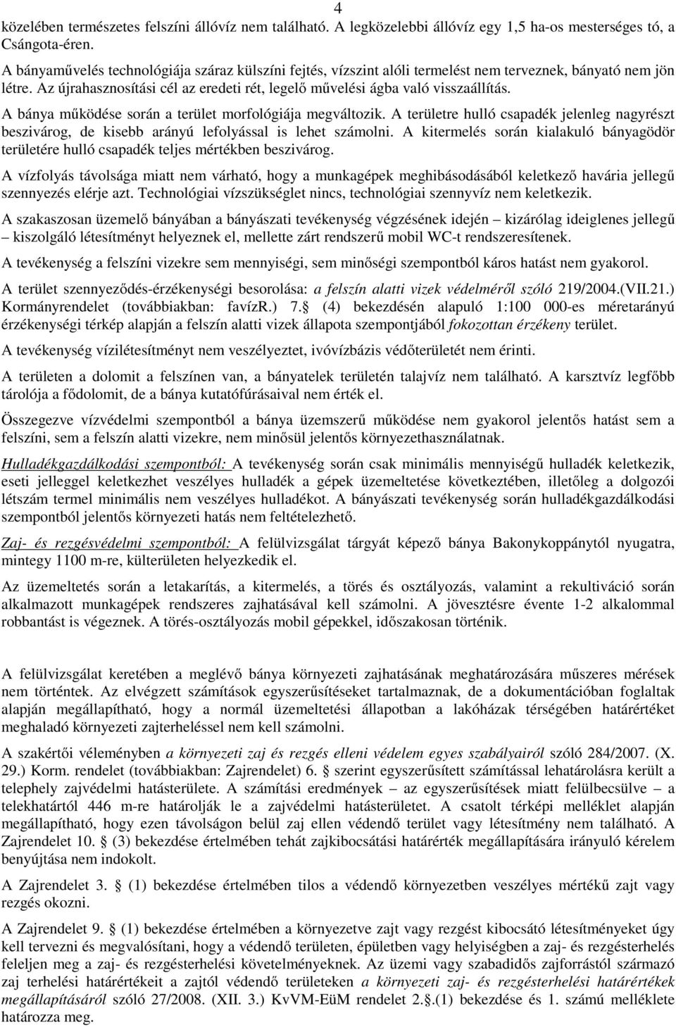 A bánya működése során a terület morfológiája megváltozik. A területre hulló csapadék jelenleg nagyrészt beszivárog, de kisebb arányú lefolyással is lehet számolni.