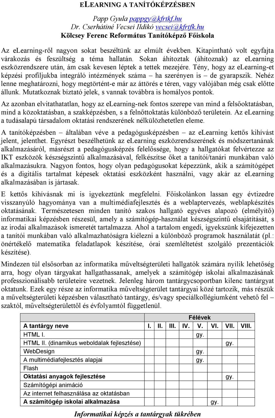 Sokan áhítoztak (áhítoznak) az elearning eszközrendszere után, ám csak kevesen léptek a tettek mezejére.