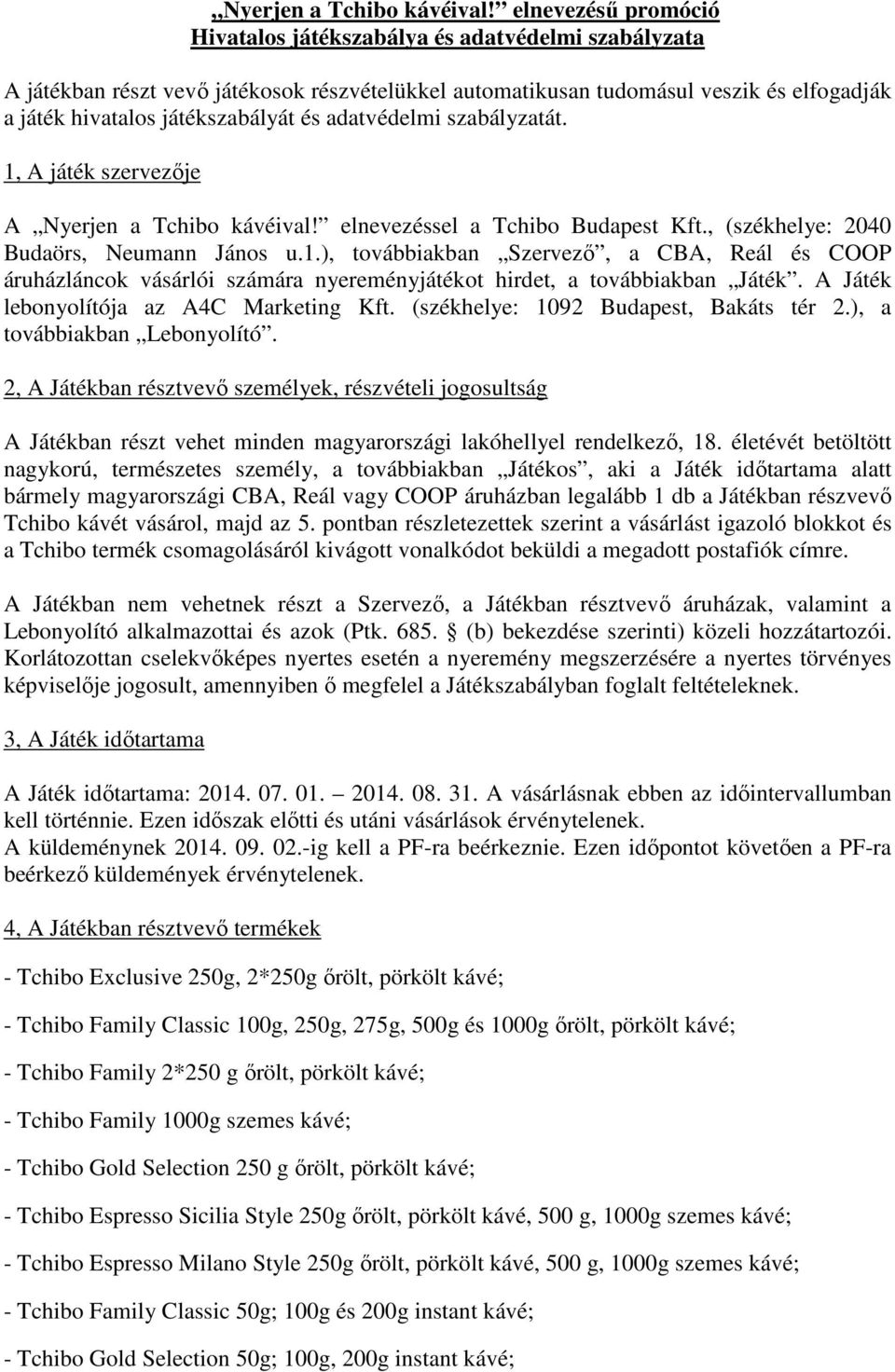 adatvédelmi szabályzatát. 1, A játék szervezője A  elnevezéssel a Tchibo Budapest Kft., (székhelye: 2040 Budaörs, Neumann János u.1.), továbbiakban Szervező, a CBA, Reál és COOP áruházláncok vásárlói számára nyereményjátékot hirdet, a továbbiakban Játék.