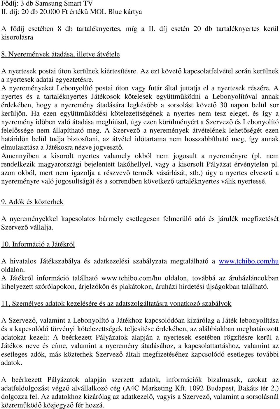 Az ezt követő kapcsolatfelvétel során kerülnek a nyertesek adatai egyeztetésre. A nyereményeket Lebonyolító postai úton vagy futár által juttatja el a nyertesek részére.