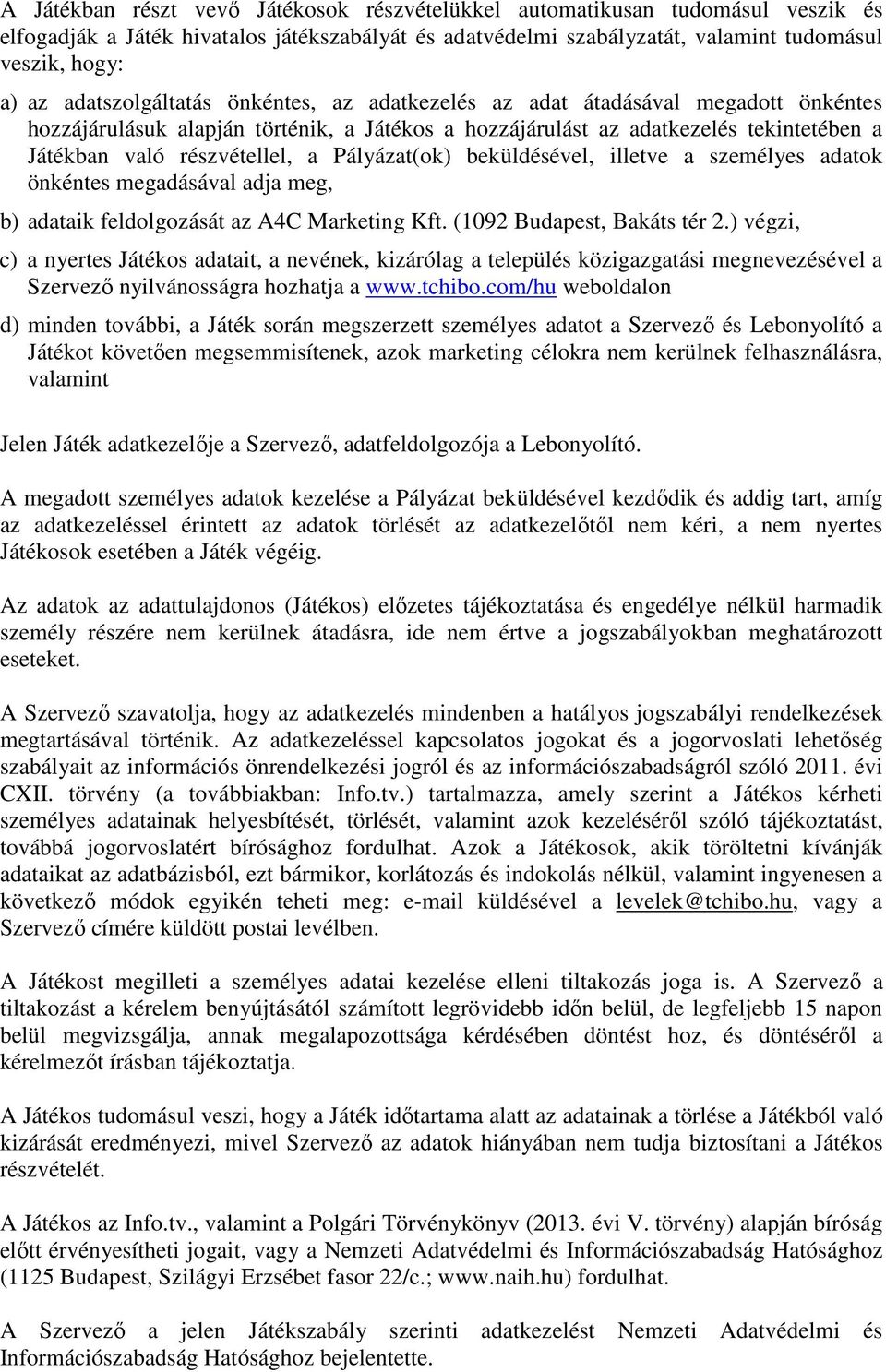 Pályázat(ok) beküldésével, illetve a személyes adatok önkéntes megadásával adja meg, b) adataik feldolgozását az A4C Marketing Kft. (1092 Budapest, Bakáts tér 2.