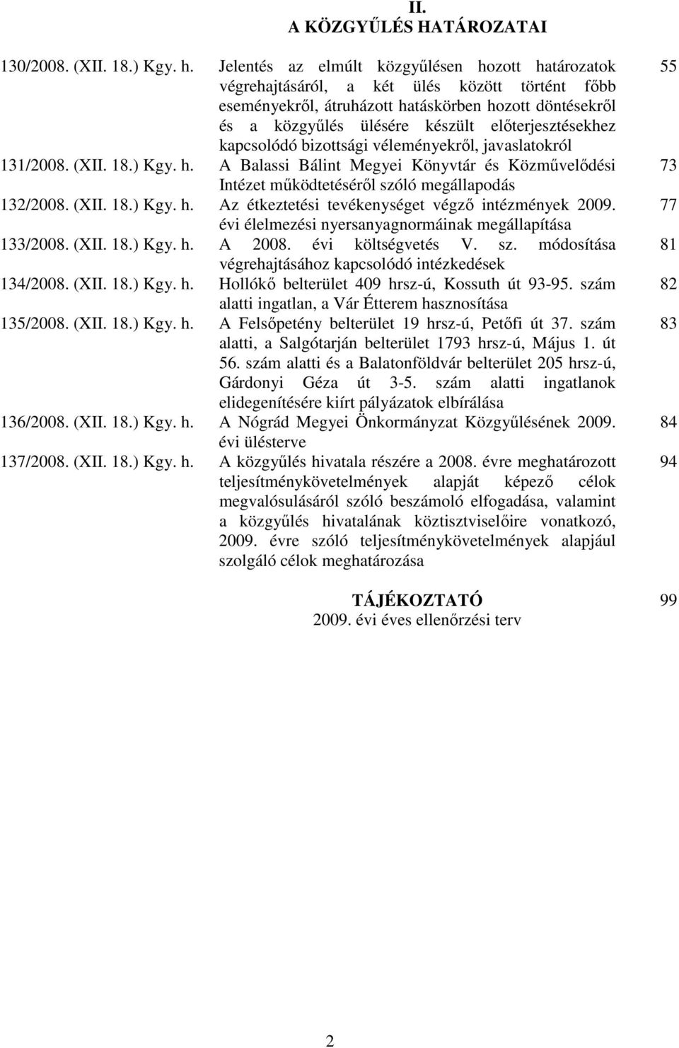 elıterjesztésekhez kapcsolódó bizottsági véleményekrıl, javaslatokról 131/2008. (XII. 18.) Kgy. h. A Balassi Bálint Megyei Könyvtár és Közmővelıdési Intézet mőködtetésérıl szóló megállapodás 132/2008.