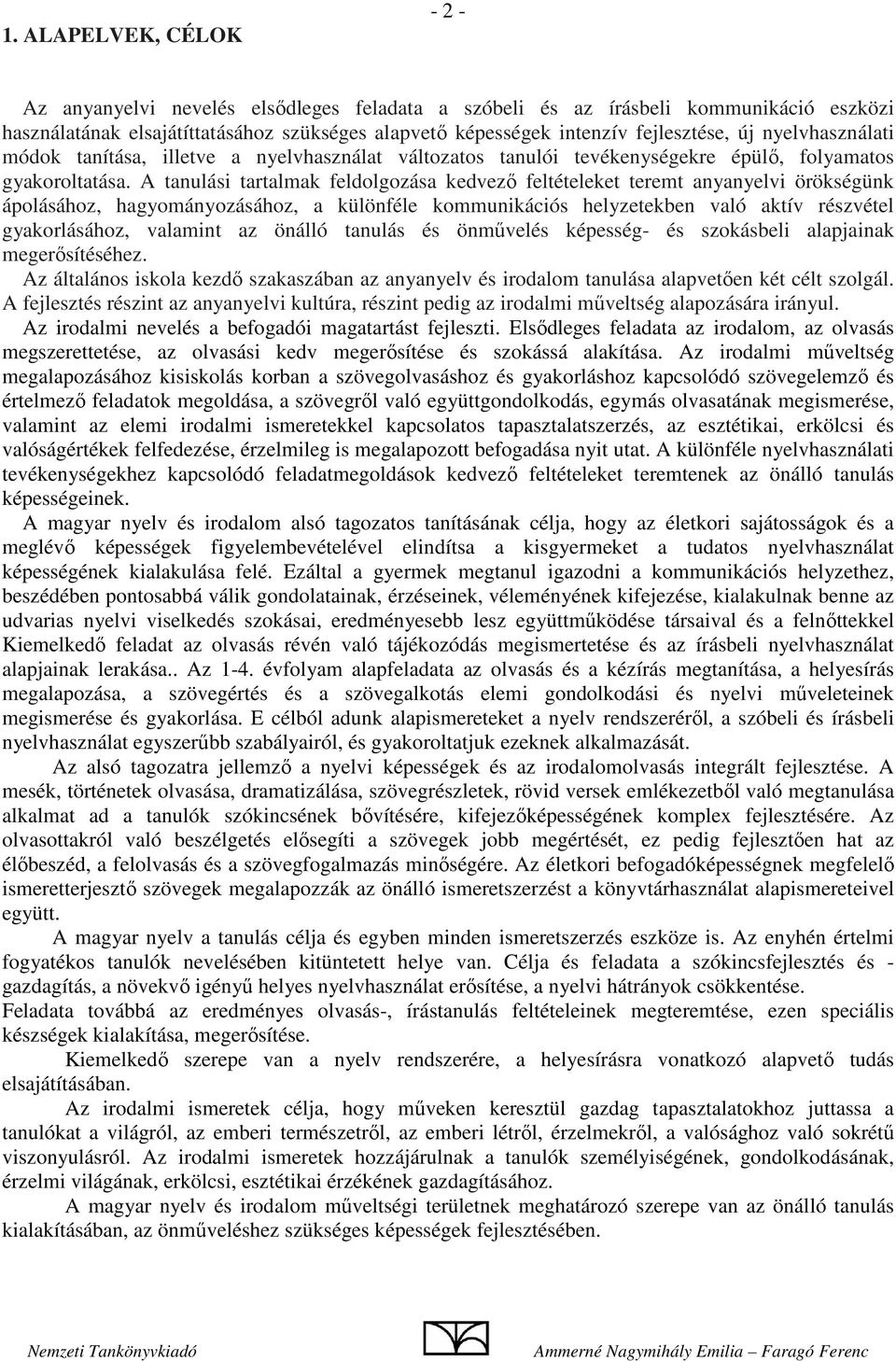 A tanulási tartalmak feldolgozása kedvező feltételeket teremt anyanyelvi örökségünk ápolásához, hagyományozásához, a különféle kommunikációs helyzetekben való aktív részvétel gyakorlásához, valamint