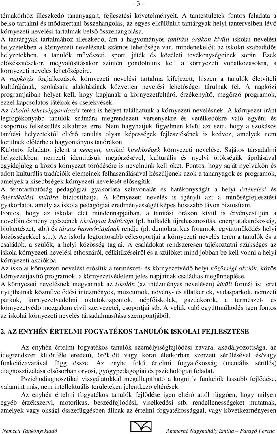 A tantárgyak tartalmához illeszkedő, ám a hagyományos tanítási órákon kívüli iskolai nevelési helyzetekben a környezeti nevelésnek számos lehetősége van, mindenekelőtt az iskolai szabadidős